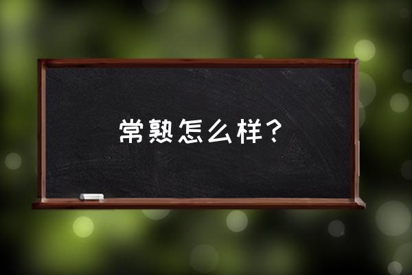 江苏常熟怎么样 常熟怎么样？