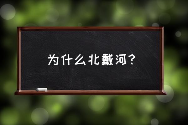 北戴河为什么叫北戴河 为什么北戴河？