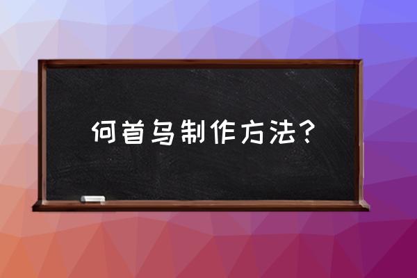 怎样制何首乌方法 何首乌制作方法？