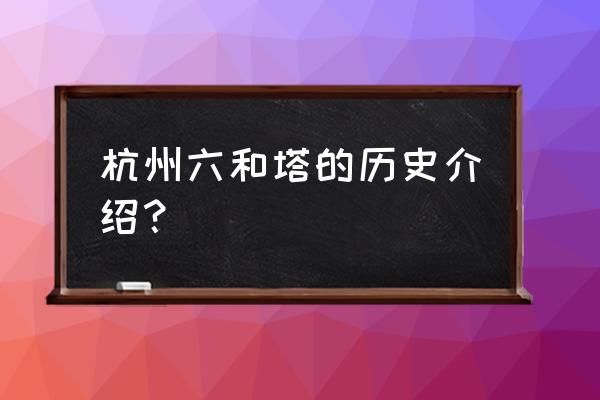 杭州六和塔介绍 杭州六和塔的历史介绍？