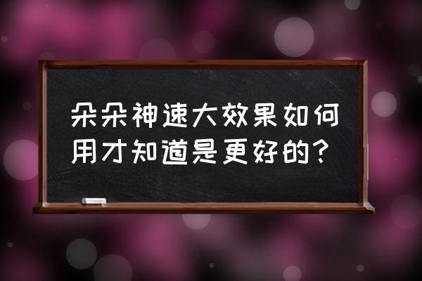 朵朵神速大真的能大吗 朵朵神速大效果如何用才知道是更好的？