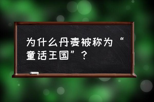 丹麦童话王国 为什么丹麦被称为“童话王国”？