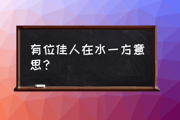 有位佳人在水立方出自哪里 有位佳人在水一方意思？