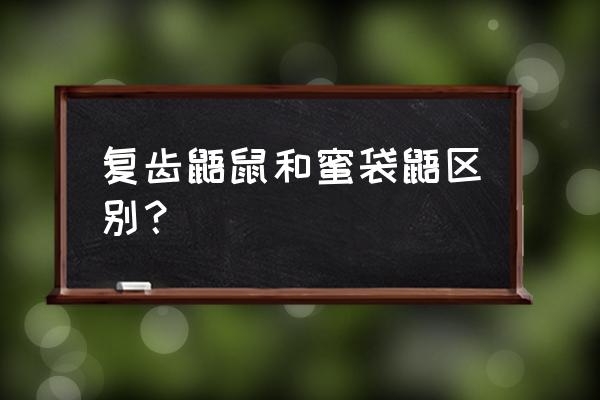 复齿鼯鼠和蜜袋鼯的区别 复齿鼯鼠和蜜袋鼯区别？