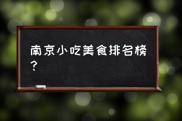 南京必吃的美食排行 南京小吃美食排名榜？