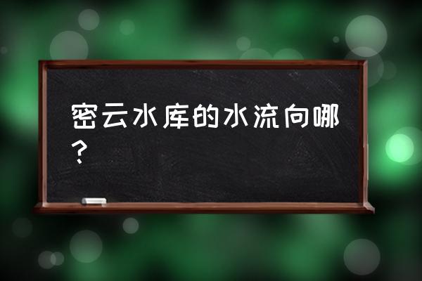 密云水库入口 密云水库的水流向哪？