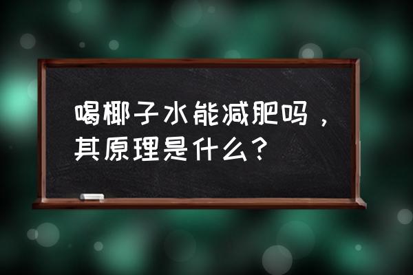 椰子水减肥有效吗 喝椰子水能减肥吗，其原理是什么？