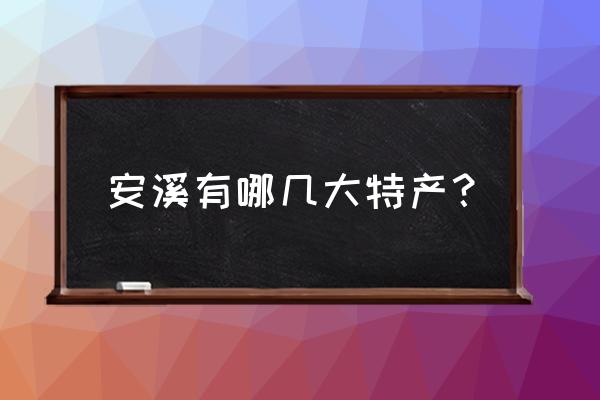 安溪特产介绍 安溪有哪几大特产？