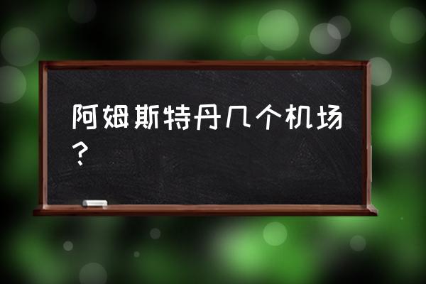 阿姆斯特丹机场面积 阿姆斯特丹几个机场？