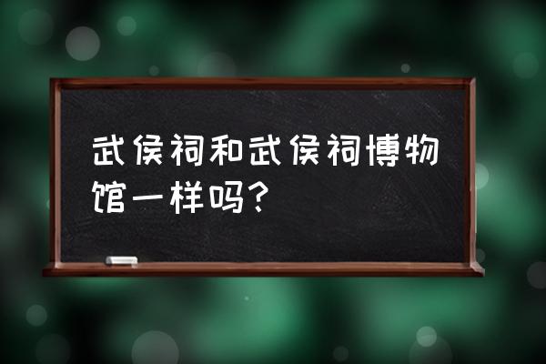 武侯祠博物馆有一个地方吗 武侯祠和武侯祠博物馆一样吗？