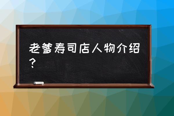 老爹寿司店 老爹寿司店人物介绍？