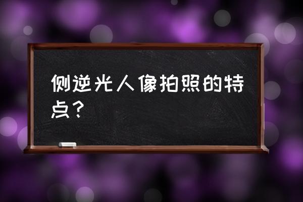 逆光人像特点 侧逆光人像拍照的特点？