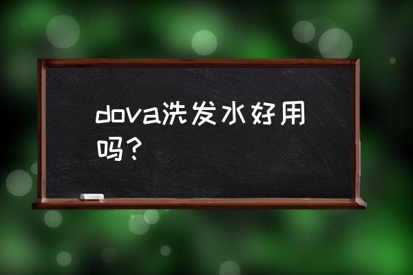 dove洗发水怎么样 dova洗发水好用吗？