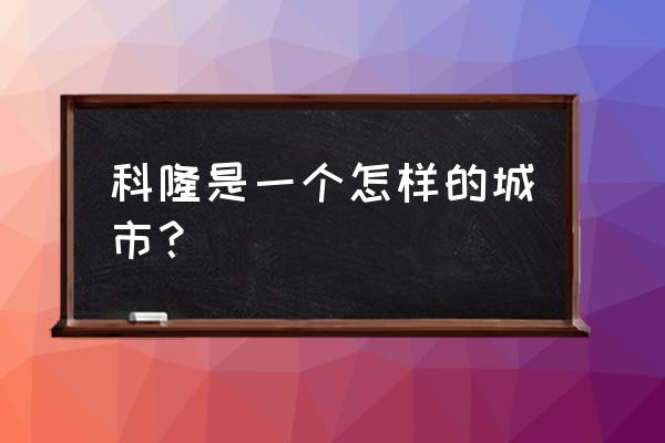 德国科隆怎么样 科隆是一个怎样的城市？