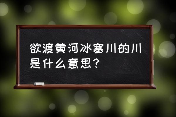 欲渡黄河冰塞川象征意义 欲渡黄河冰塞川的川是什么意思？