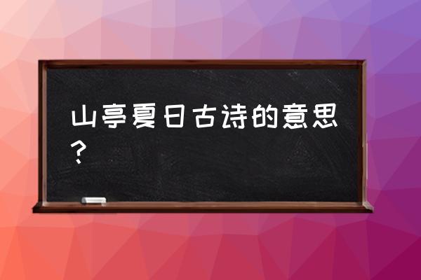 山亭夏日的诗意 山亭夏日古诗的意思？