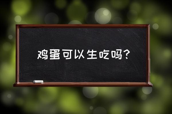 普通生鸡蛋可以吃吗 鸡蛋可以生吃吗？