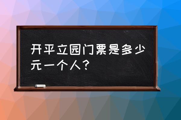 开平立园免费 开平立园门票是多少元一个人？