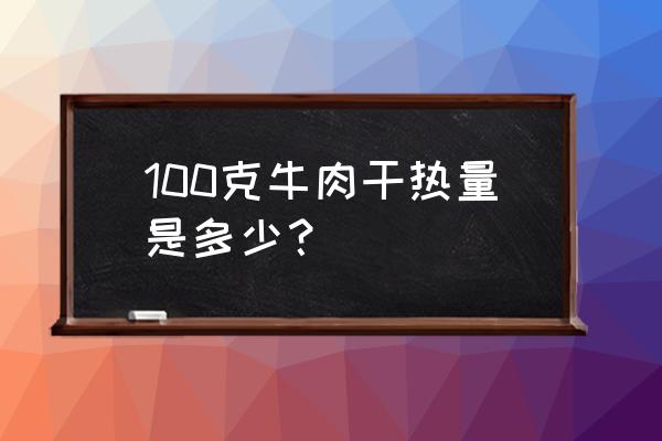 风干牛肉干热量高吗 100克牛肉干热量是多少？