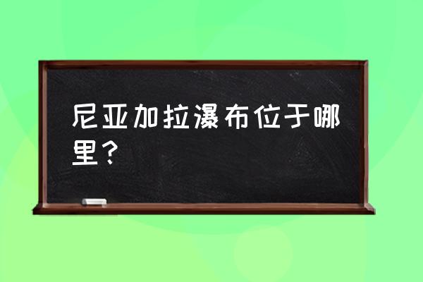 尼亚加拉瀑布位置 尼亚加拉瀑布位于哪里？