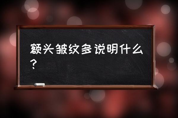 额头皱纹代表什么 额头皱纹多说明什么？