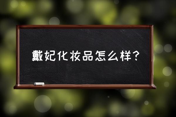 戴妃化妆品 戴妃化妆品怎么样？