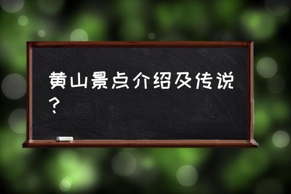 黄山景区介绍简介 黄山景点介绍及传说？