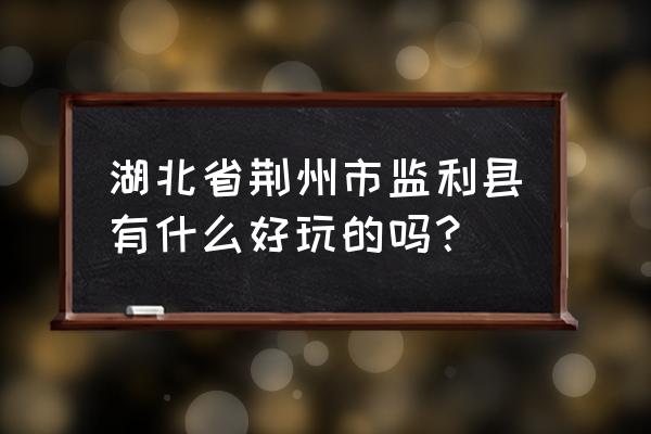 监利同城游定七 湖北省荆州市监利县有什么好玩的吗？