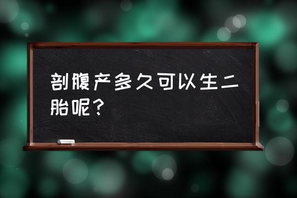 剖腹产多久可以生二胎 剖腹产多久可以生二胎呢？