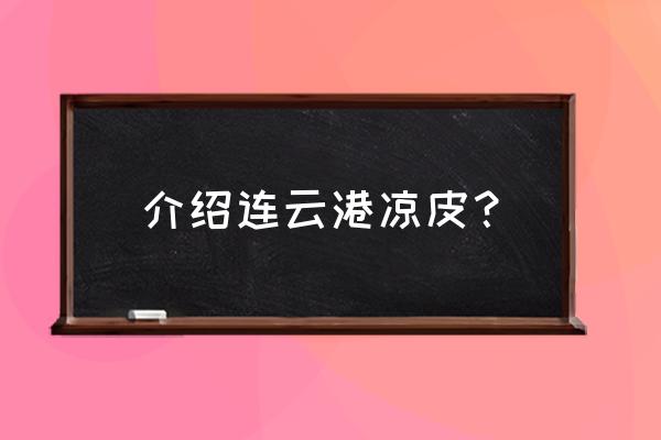 小武凉皮怎么样 介绍连云港凉皮？