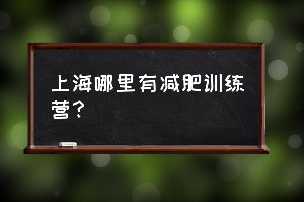 上海减肥训练营哪家好 上海哪里有减肥训练营？