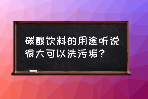 碳酸饮料对人的好处 碳酸饮料的用途听说很大可以洗污垢？