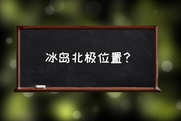 冰岛在北极圈内吗 冰岛北极位置？