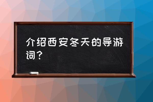 西安沿途讲解导游词 介绍西安冬天的导游词？