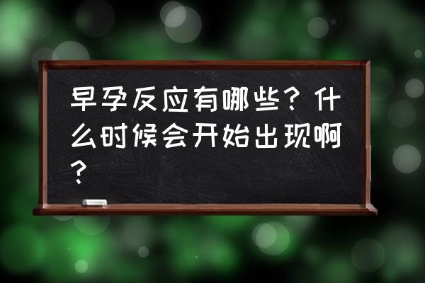 早孕反应一般开始出现在 早孕反应有哪些？什么时候会开始出现啊？