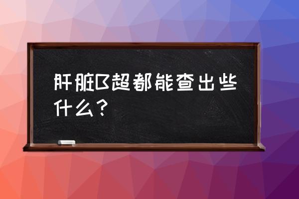 肝外胆道包括 肝脏B超都能查出些什么？