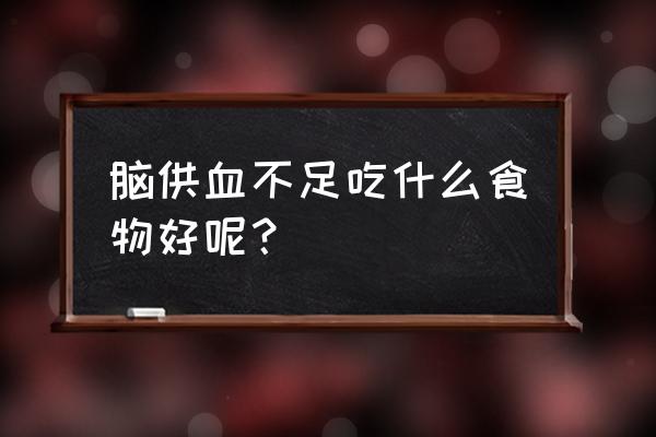 脑供血不足应多吃 脑供血不足吃什么食物好呢？