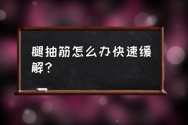 小腿抽筋怎么办快速恢复 腿抽筋怎么办快速缓解？