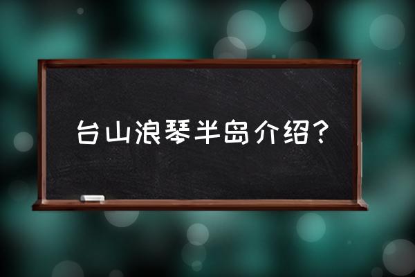 浪琴半岛花园 台山浪琴半岛介绍？