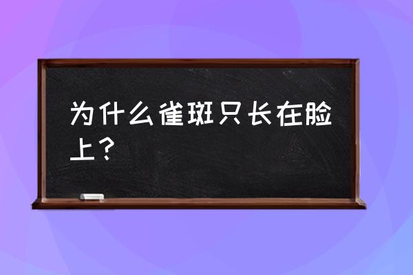 后天雀斑是怎么形成的 为什么雀斑只长在脸上？