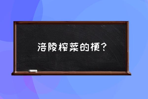 pei陵榨菜什么梗 涪陵榨菜的梗？