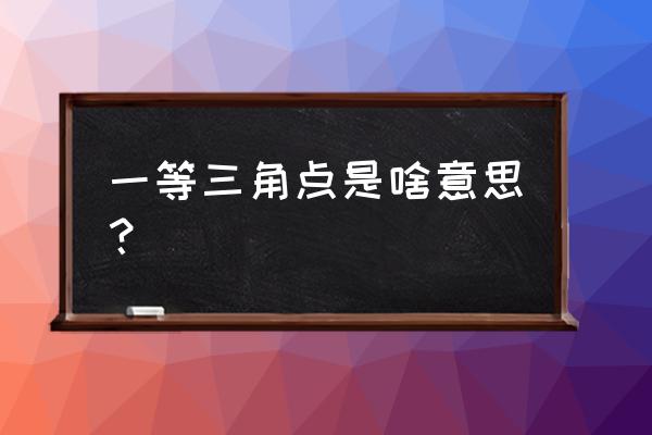 一等三角点在哪里 一等三角点是啥意思？