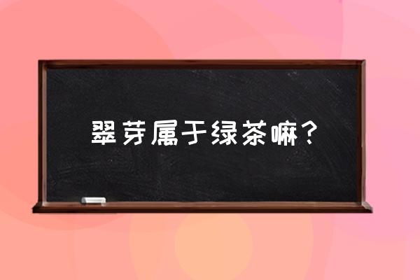 金山翠芽生长在 翠芽属于绿茶嘛？