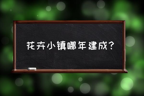 荷兰花卉小镇开了吗 花卉小镇哪年建成？