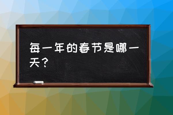 中国春节是哪一天 每一年的春节是哪一天？