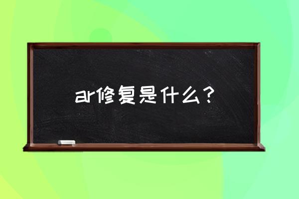 抗原修复的原理 ar修复是什么？