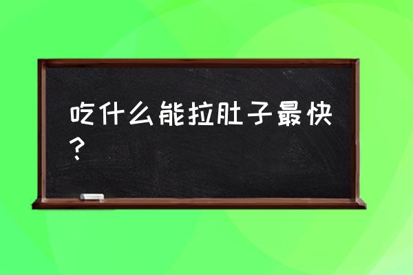 吃什么会拉肚子特别厉害 吃什么能拉肚子最快？