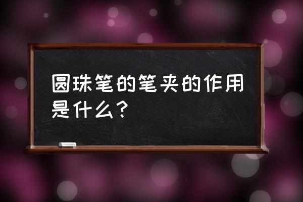 胸口中间夹笔 圆珠笔的笔夹的作用是什么？