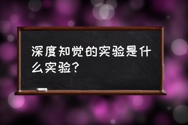 深度知觉的实验 深度知觉的实验是什么实验？