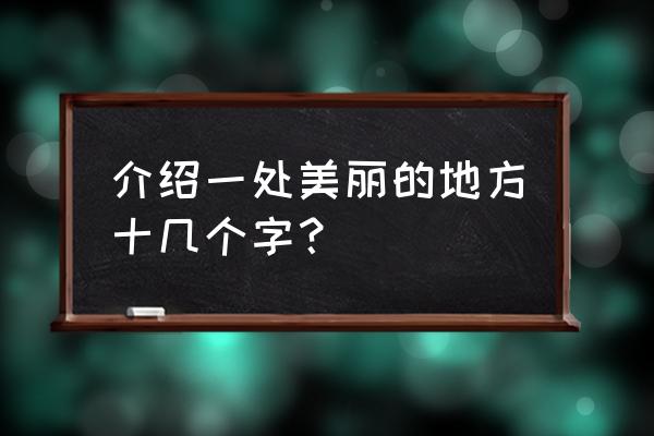 这儿真美十个字 介绍一处美丽的地方十几个字？